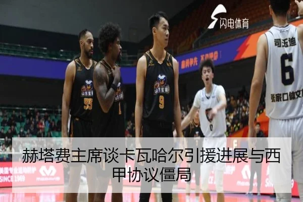 赫塔费主席谈卡瓦哈尔引援进展与西甲协议僵局